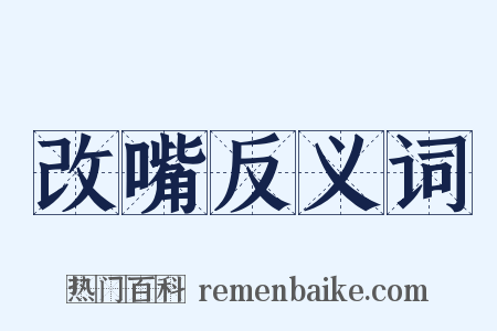改嘴反义词是什么意思的图片